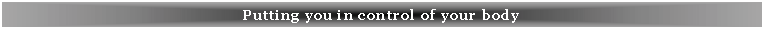 Text Box: Putting you in control of your body